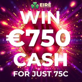 WIN €750 CASH FOR 75c <br> <br>DRAW MONDAY MAY 25TH