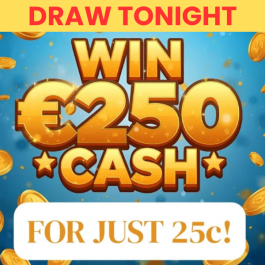 WIN €250 CASH FOR 25c <br> <br>DRAW TONIGHT